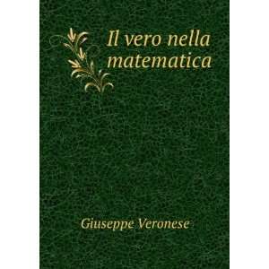  Il vero nella matematica . Giuseppe Veronese Books