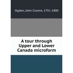   Upper and Lower Canada microform John Cosens, 1751 1800 Ogden Books