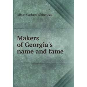    Makers of Georgias name and fame Albert Carlton Whitehead Books