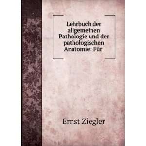   und der pathologischen Anatomie FÃ¼r . Ernst Ziegler Books