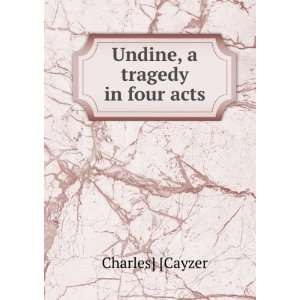  Undine, a tragedy in four acts Charles] [Cayzer Books
