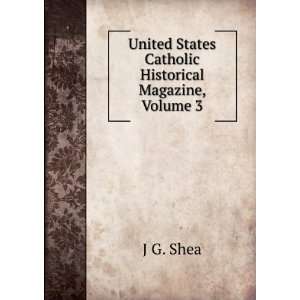  United States Catholic Historical Magazine, Volume 3 J G 