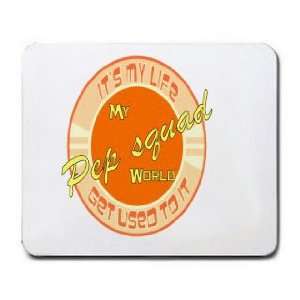  My Pep Squad World ITS MY LIFE GET USED TO IT Mousepad 