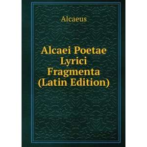  Alcaei Poetae Lyrici Fragmenta (Latin Edition) Alcaeus 