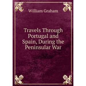   Portugal and Spain, During the Peninsular War: William Graham: Books