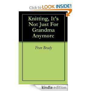 Knitting, Its Not Just For Grandma Anymore Fran Brady  