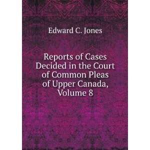   of Common Pleas of Upper Canada, Volume 8: Edward C. Jones: Books