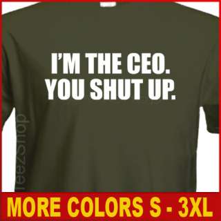 THE CEO YOU SHUT UP Funny powers commercial T shirt  