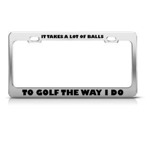 Takes Many Balls To Golf Golfing Way I Do Metal license plate frame 