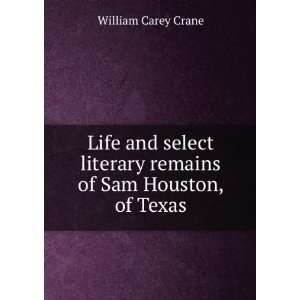   literary remains of Sam Houston, of Texas William Carey Crane Books