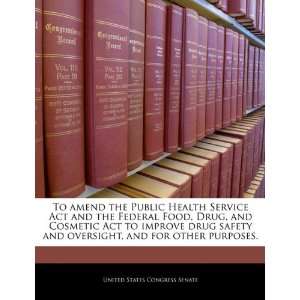  Service Act and the Federal Food, Drug, and Cosmetic Act to improve 