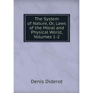   System of Nature, Or, Laws of the Moral and Physical World, Volumes 1