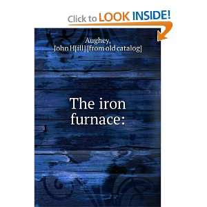  The iron furnace John H[ill] [from old catalog] Aughey 
