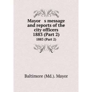   of the city officers. 1883 (Part 2) Baltimore (Md.). Mayor Books
