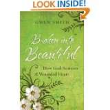Broken into Beautiful How God Restores the Wounded Heart by Gwen 