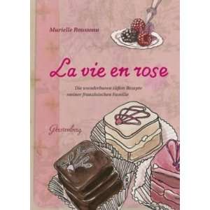 La vie en rose Die wunderbaren süßen Rezepte meiner französischen 