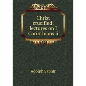  Christ crucified lectures on I Corinthians ii Adolph 