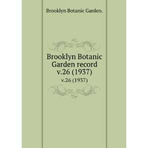   Brooklyn Botanic Garden record. v.26 (1937) Brooklyn Botanic Garden