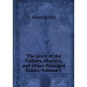   , Martyrs, and Other Principal Saints, Volume 1 Alban Butler Books