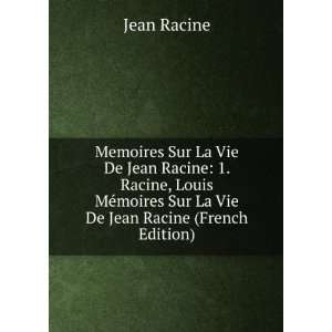 De Jean Racine 1. Racine, Louis MÃ©moires Sur La Vie De Jean Racine 
