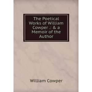   William Cowper . & a Memoir of the Author William Cowper 